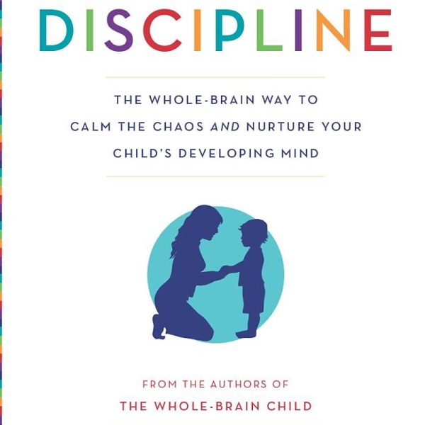 No-Drama Discipline: The Whole-Brain Way to Calm the Chaos and Nurture Your Child's Developing Mind