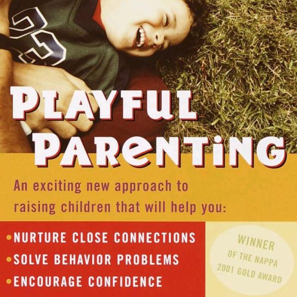 Playful Parenting: An Exciting New Approach to Raising Children That Will Help You Nurture Close Connections, Solve Behavior Problems, and Encourage Confidence
