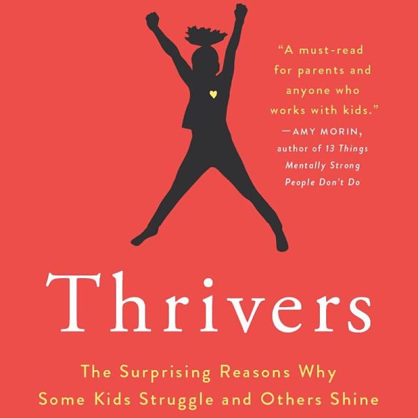 Thrivers: The Surprising Reasons Why Some Kids Struggle and Others Shine
