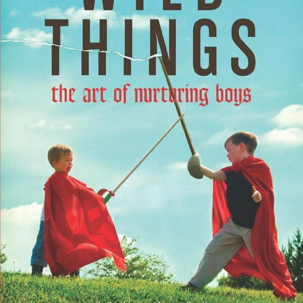 Wild Things: The Art of Nurturing Boys