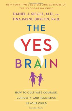 The Yes Brain: How to Cultivate Courage, Curiosity, and Resilience in Your Child