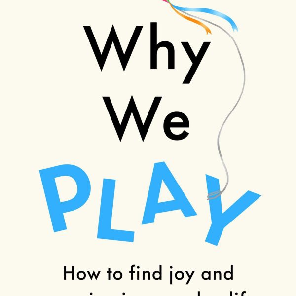 Why We Play: How to find joy and meaning in everyday life